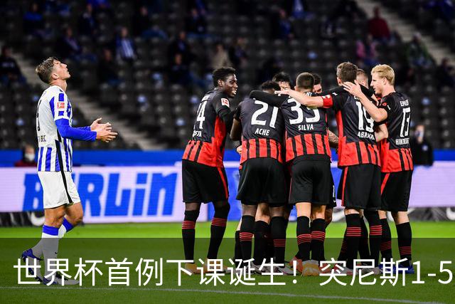 世界杯首例下课诞生！突尼斯1-5崩盘惨败，主帅光速下课！前国脚上任